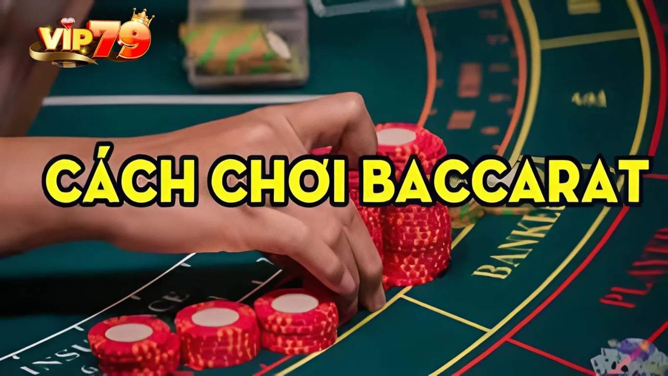 Cách chơi Baccarat cho newbie Vip79
