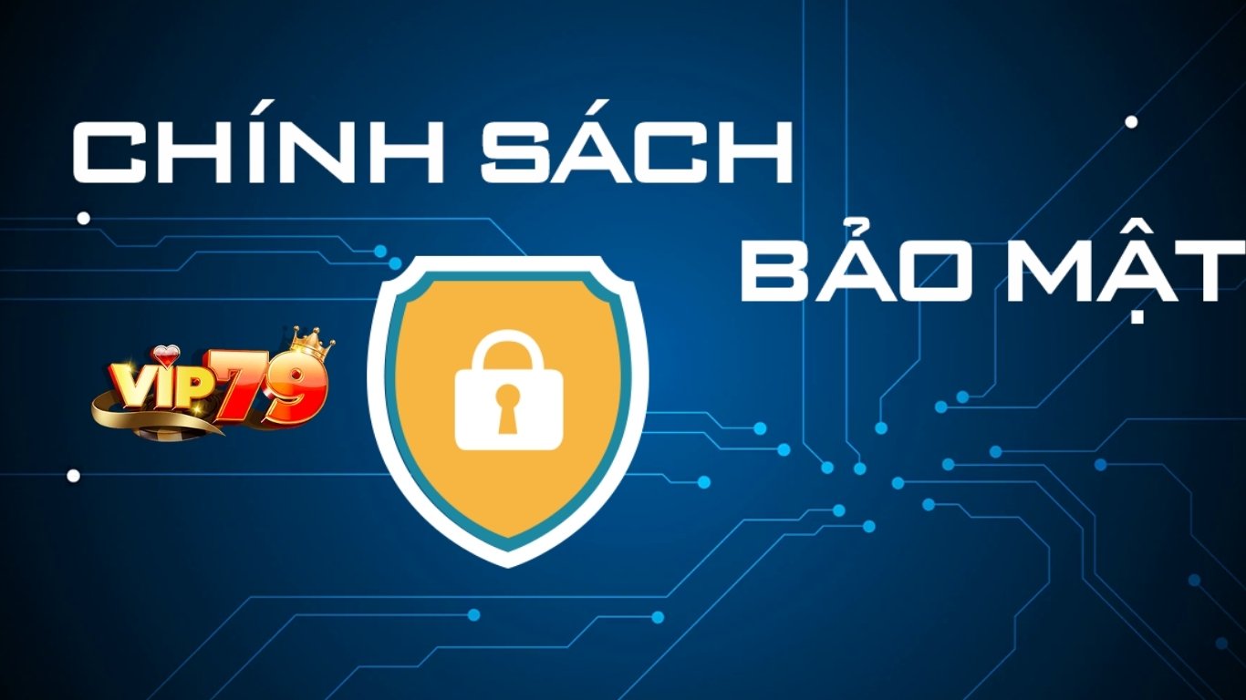 Tại sao cần chính sách bảo mật tại Vip79?